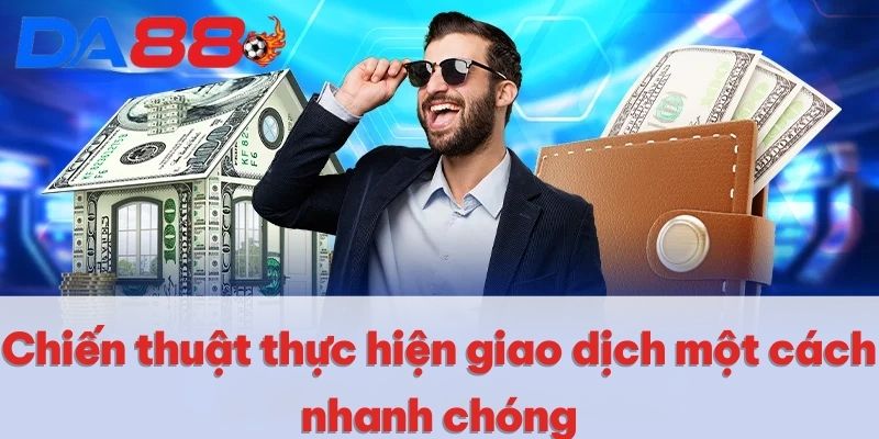 Chiến thuật thực hiện giao dịch một cách nhanh chóng