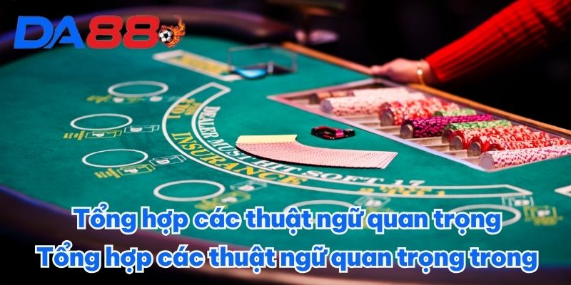 Tổng hợp các thuật ngữ quan trọng trong game Blackjack DA88