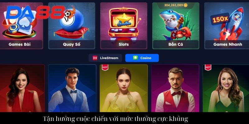 Tận hưởng cuộc chiến với mức thưởng cực khủng